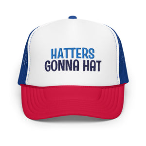 Hatters Gonna Hat Foam trucker hat