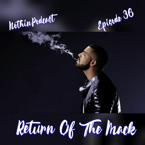 Nothinpodcast Episode 36 "Return OF The Mack"